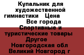 Купальник для художественной гимнастики › Цена ­ 15 000 - Все города Спортивные и туристические товары » Другое   . Новгородская обл.,Великий Новгород г.